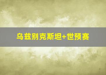 乌兹别克斯坦 世预赛